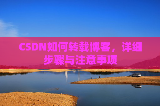 CSDN如何转载博客,详细步骤与注意事项