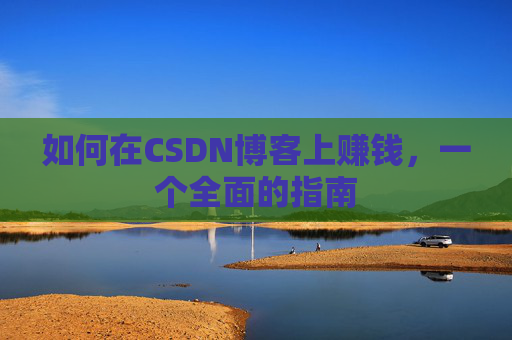 如何在CSDN博客上赚钱，一个全面的指南