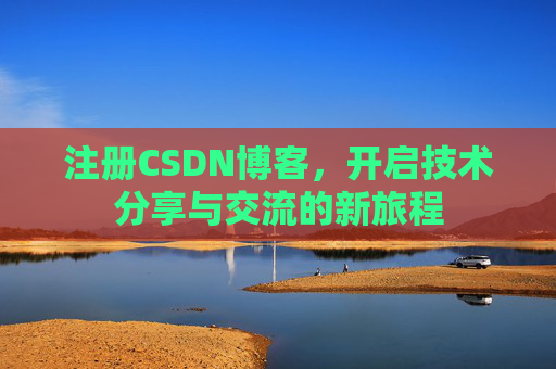 注册CSDN博客，开启技术分享与交流的新旅程